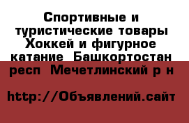 Спортивные и туристические товары Хоккей и фигурное катание. Башкортостан респ.,Мечетлинский р-н